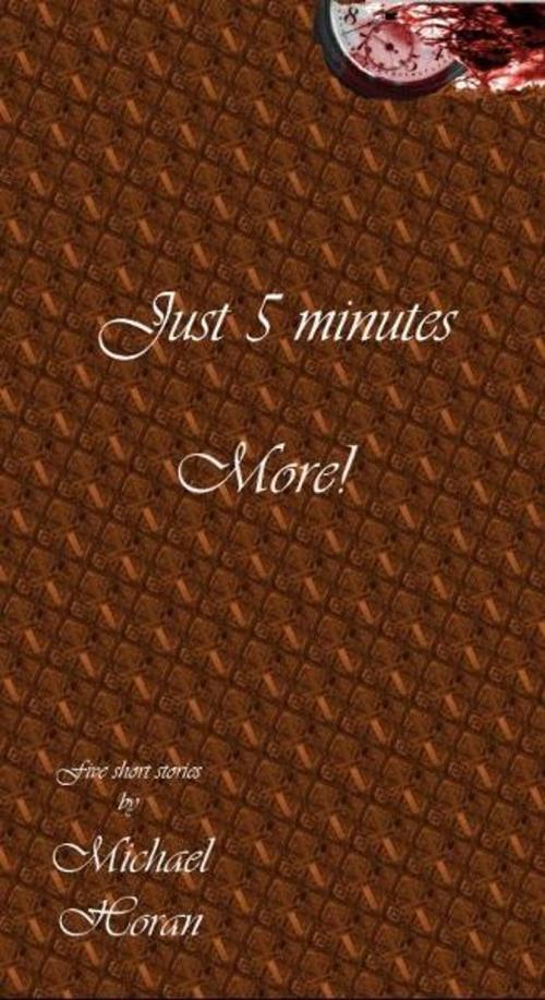 Cover of the book Just Five Minutes More! by Michael Horan, Michael Horan