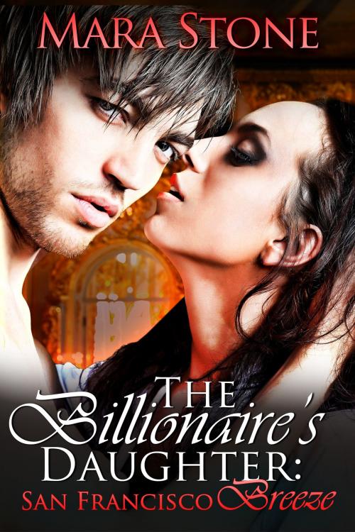 Cover of the book The Billionaire's Daughter San Francisco Breeze (BDSM Erotic Romance) by Mara Stone, Mara Stone