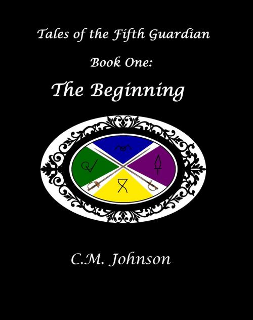 Cover of the book Tales of the Fifth Guardian: Book One: The Beginning by C. M. Johnson, C. M. Johnson