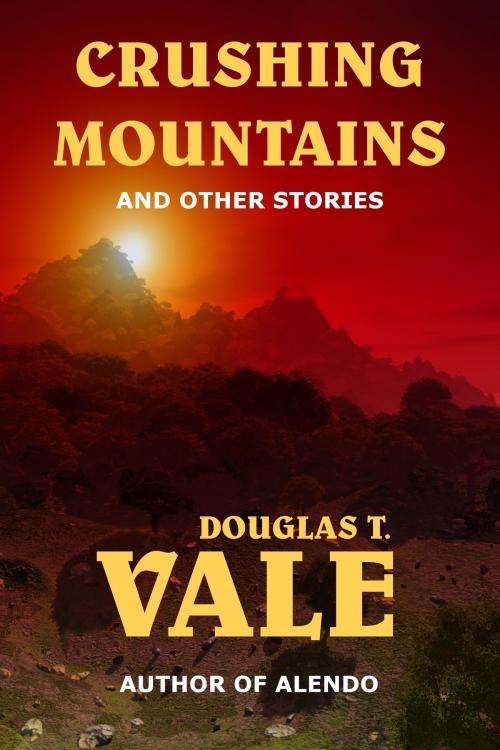 Cover of the book Crushing Mountains and Other Stories by Douglas T. Vale, Douglas T. Vale