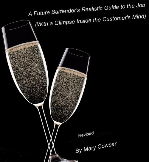 Cover of the book Future Bartender’s Realistic Guide to the Job. (With a Glimpse inside the Customer’s Mind) Revised by Mary Cowser, Mary Cowser