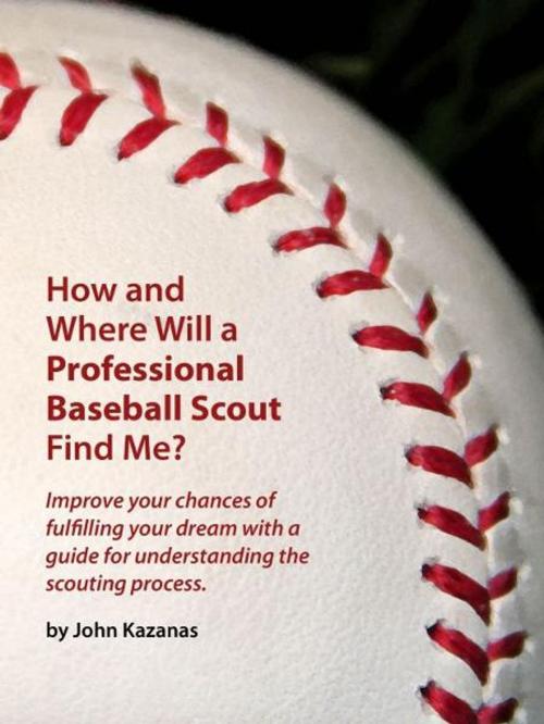 Cover of the book How and Where Will a Professional Baseball Scout Find Me? by John Kazanas, John Kazanas