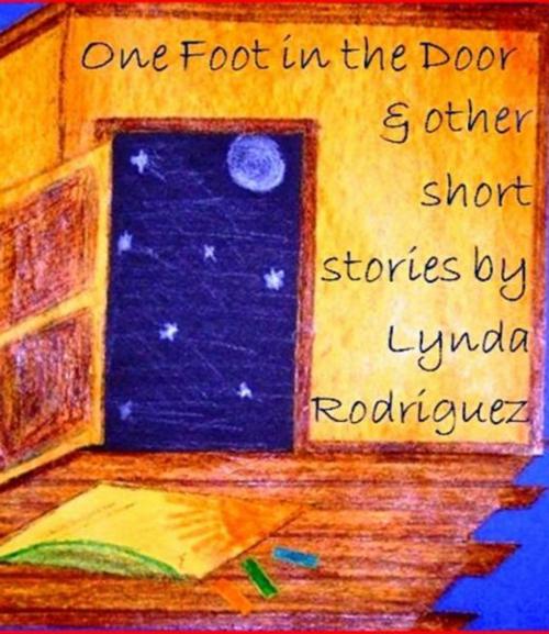 Cover of the book One Foot in the Door And Other Short Stories by Lynda Rodriguez, Lynda Rodriguez