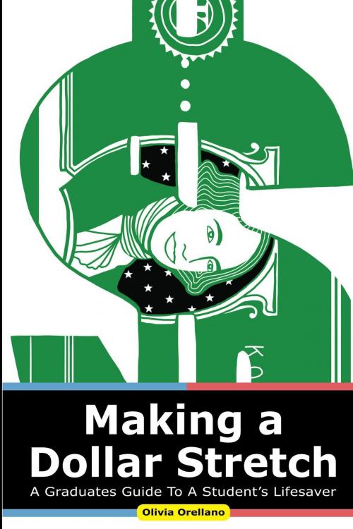Cover of the book Making a Dollar Stretch: A Graduates Guide to a Student's Lifesaver by Olivia Orellano, Olivia Orellano