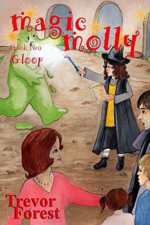 Cover of the book Magic Molly book two Gloop by Trevor Forest, Trevor Forest