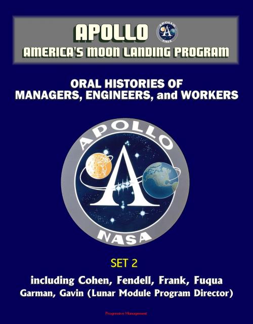 Cover of the book Apollo and America's Moon Landing Program - Oral Histories of Managers, Engineers, and Workers (Set 2) - Including Cohen, Fendell, Frank, Fuqua, Garman, Gavin (Lunar Module Program Director) by Progressive Management, Progressive Management