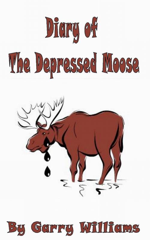 Cover of the book Diary of The Depressed Moose by Garry Williams, Garry Williams
