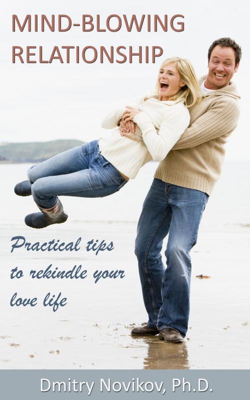 Cover of the book Mind-blowing Relationship. Practical Tips To Rekindle Your Love Life by Dmitry Novikov, Dmitry Novikov