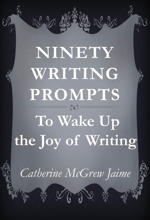 Cover of the book Ninety Writing Prompts by Catherine McGrew Jaime, Catherine McGrew Jaime