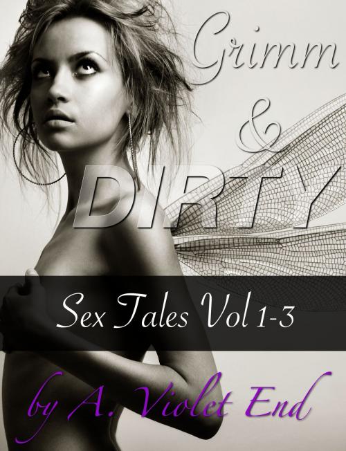 Cover of the book Grimm & Dirty Sex Tales, Vol 1-3 by A. Violet End, A. Violet End