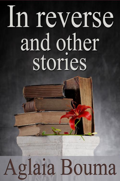 Cover of the book In Reverse and other stories by Aglaia Bouma, Aglaia Bouma