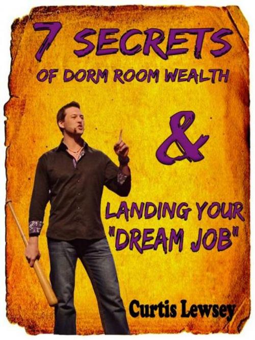 Cover of the book 7 Secrets of Dorm Room Wealth by Curtis Lewsey, Curtis Lewsey