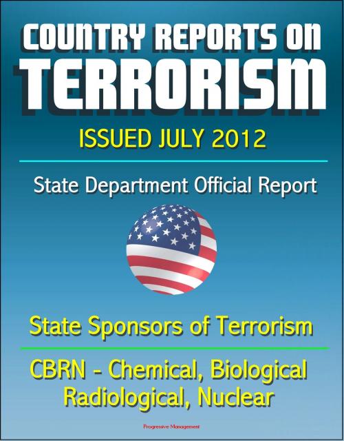 Cover of the book Country Reports on Terrorism 2011 - State Sponsors of Terrorism, CBRN Terrorism (Chemical, Biological, Radiological, Nuclear), Terrorist Organizations, Al-Qa'ida (AQ) - Issued July 2012 by Progressive Management, Progressive Management