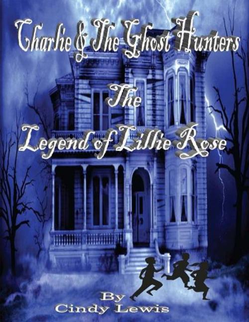 Cover of the book Charlie and the ghost hunters The Legend of Lillie Rose by Cindy Lewis, Cindy Lewis