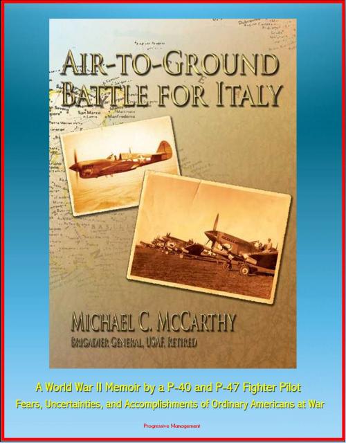 Cover of the book Air-to-Ground Battle for Italy: A World War II Memoir by a P-40 and P-47 Fighter Pilot - Fears, Uncertainties, and Accomplishments of Ordinary Americans at War by Progressive Management, Progressive Management