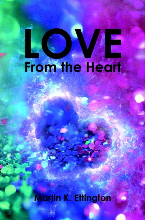 Cover of the book Love From The Heart by Martin Ettington, Martin Ettington