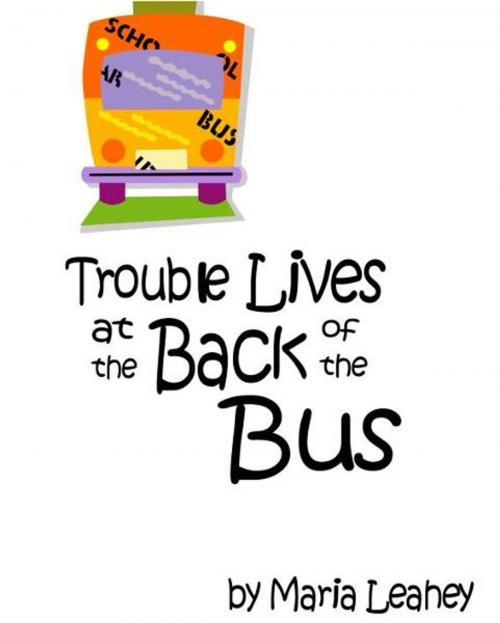 Cover of the book Trouble Lives at the Back of the Bus by Maria Leahey, Maria Leahey