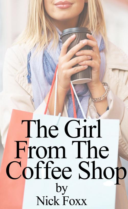 Cover of the book The Girl From The Coffee Shop by Nick Foxx, Nick Foxx