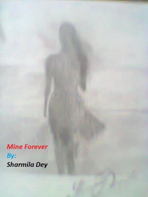 Cover of the book Mine Forever by Sharmila Dey, Sharmila Dey