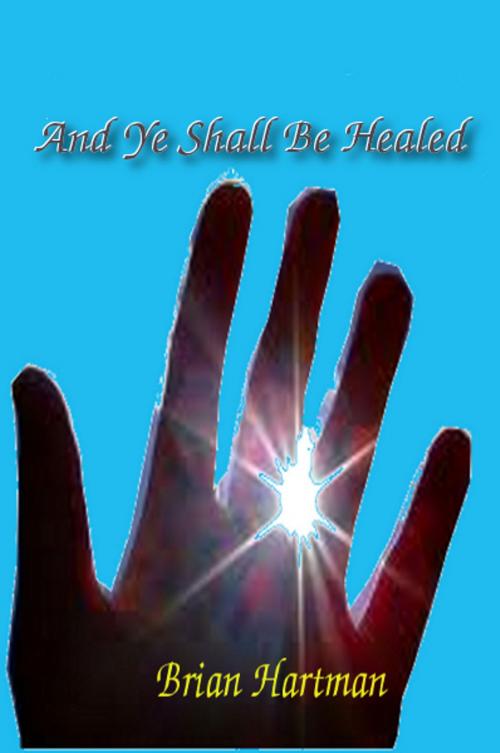 Cover of the book And Ye Shall Be Healed (A Short Story) by Brian Hartman, Brian Hartman
