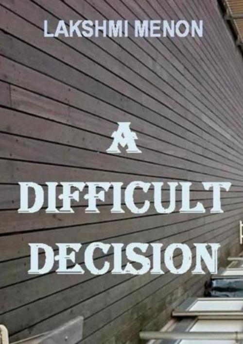 Cover of the book A Difficult Decision by Lakshmi Menon, Lakshmi Menon