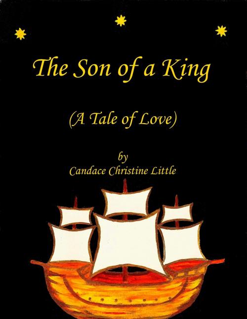 Cover of the book The Son of a King (A Tale of Love) by Candace Christine Little, Candace Christine Little