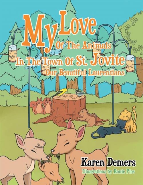 Cover of the book My Love of the Animals in the Town of St. Jovite: Our Beautiful Laurentians by Karen Demers, Xlibris US
