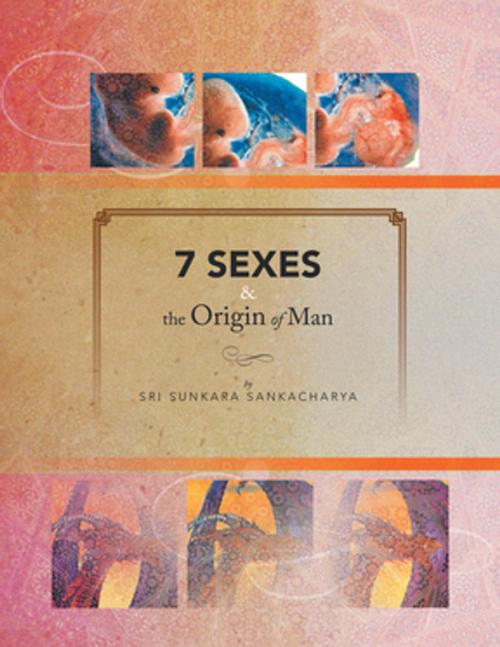 Cover of the book 7 Sexes & the Origin of Man by Sri Sunkara Sankacharya, Xlibris AU