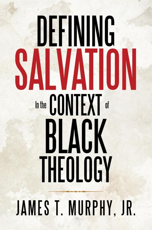 Cover of the book Defining Salvation in the Context of Black Theology by James T. Murphy Jr., Xlibris US