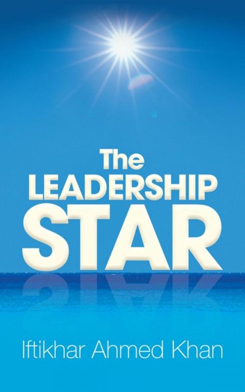Cover of the book The Leadership Star by Iftikhar Ahmed Khan, AuthorHouse UK