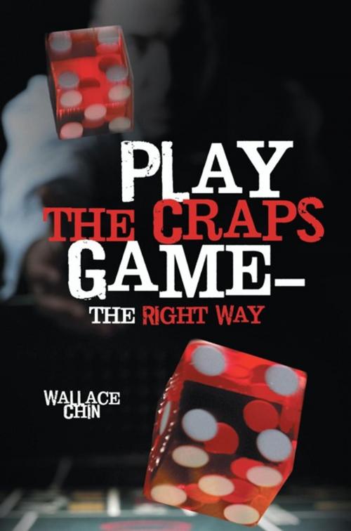 Cover of the book Play the Craps Game—The Right Way by Wallace Chin, AuthorHouse