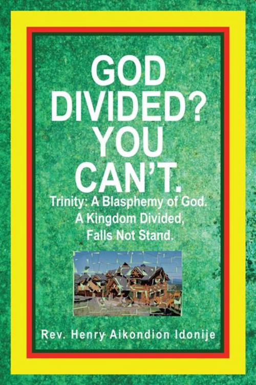 Cover of the book God Divided? You Can't. by Rev. Henry Aikondion Idonije, AuthorHouse