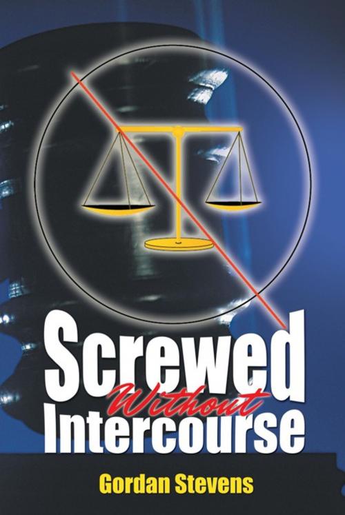 Cover of the book Screwed Without Intercourse by Gordan Stevens, AuthorHouse