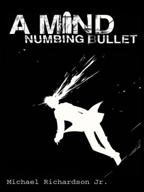 Cover of the book A Mind Numbing Bullet by Michael Richardson Jr, AuthorHouse