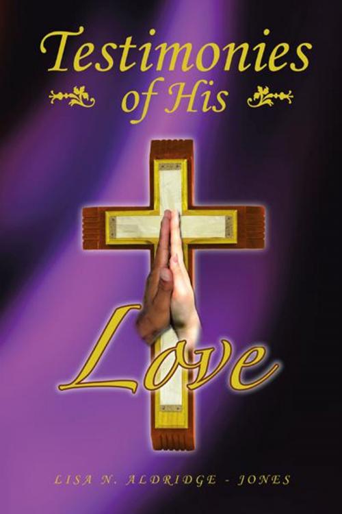 Cover of the book Testimonies of His Love by Lisa N. Aldridge - Jones, AuthorHouse