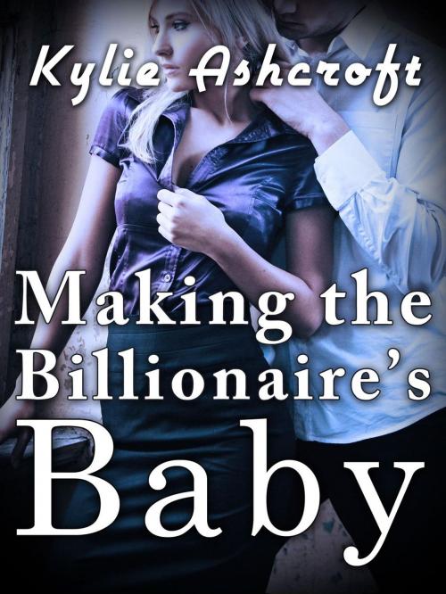 Cover of the book Making the Billionaire's Baby by Kylie Ashcroft, Kylie Ashcroft Stories