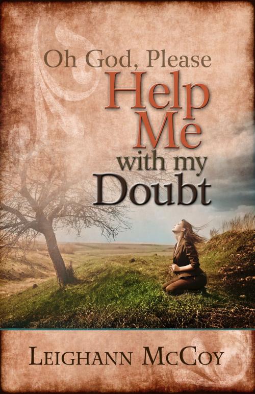 Cover of the book Oh God, Please: Help Me With My Doubt by Leighann McCoy, Worthy