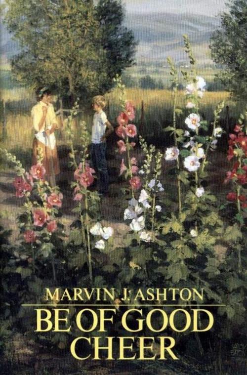 Cover of the book Be of Good Cheer by Marvin J. Ashton, Deseret Book Company