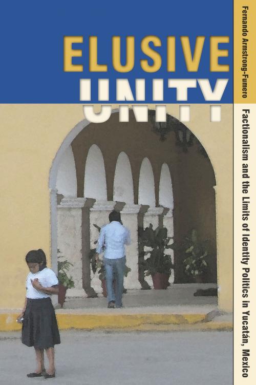 Cover of the book Elusive Unity by Fernando Armstrong-Fumero, University Press of Colorado