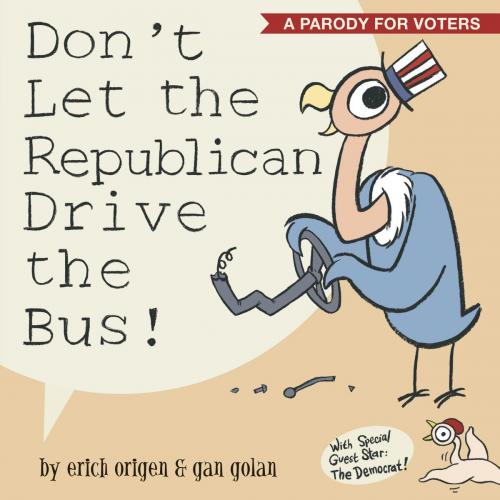 Cover of the book Don't Let the Republican Drive the Bus! by Erich Origen, Gan Golan, Potter/Ten Speed/Harmony/Rodale
