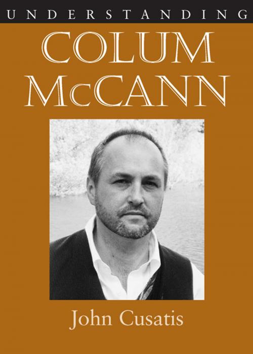 Cover of the book Understanding Colum McCann by John Cusatis, Matthew J. Bruccoli, University of South Carolina Press
