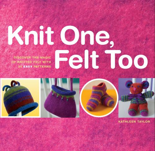 Cover of the book Knit One, Felt Too by Kathleen Taylor, Storey Publishing, LLC