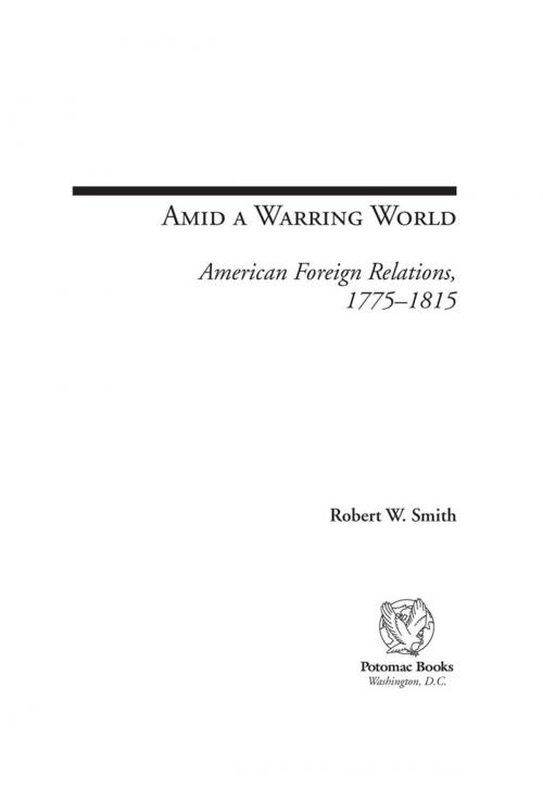 Cover of the book Amid a Warring World: American Foreign Relations, 1775–1815 by Robert W. Smith, Potomac Books Inc.