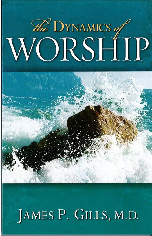 Cover of the book The Dynamics Of Worship by Dr. James P. Gills, M.D., Charisma House