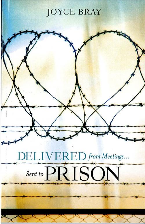 Cover of the book Delivered From Meetings...Sent to Prison by Joyce Bray, Charisma House
