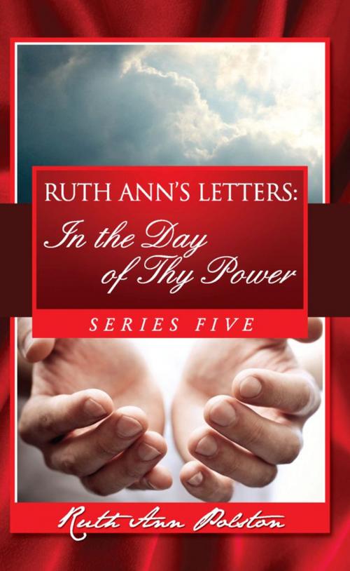 Cover of the book Ruth Ann's Letters:: In the Day of Thy Power by Ruth Ann Polston, Ruth Ann Polston