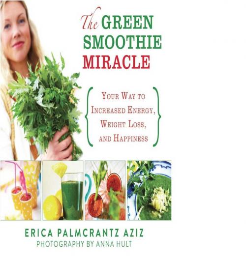 Cover of the book The Green Smoothie Miracle by Erica Palmcrantz Aziz, Anna Hult, Skyhorse