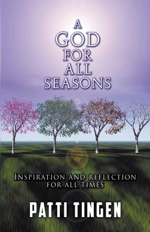Cover of the book A GOD FOR ALL SEASONS: Inspiration and Reflection for All Times by Patti Tingen, BookLocker.com, Inc.