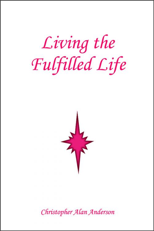 Cover of the book Living the Fulfilled Life by Christopher Alan Anderson, First Edition Design Publishing