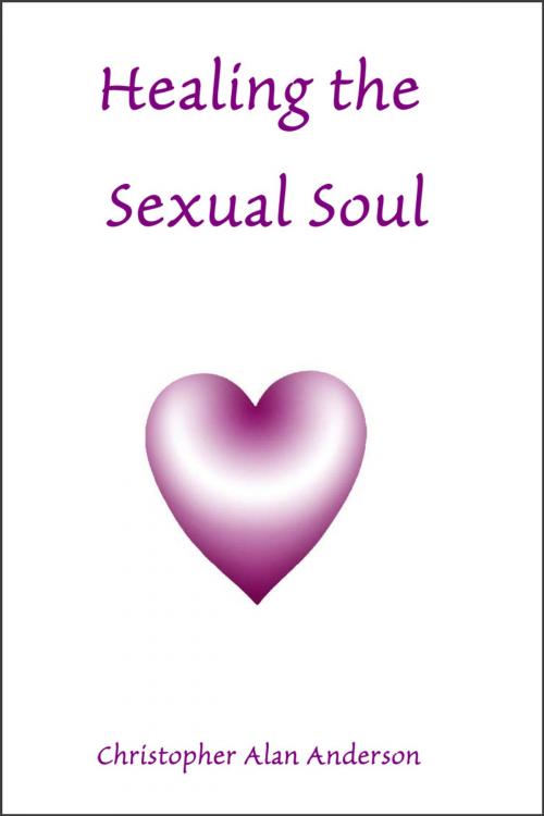 Cover of the book Healing the Sexual Soul by Christopher Alan Anderson, First Edition Design Publishing